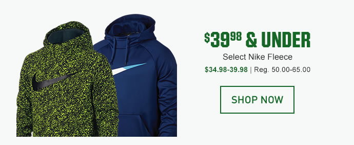 $39.98 & UNDER | Select Nike Fleece | $34.98-39.98, Reg. 50.00-65.00 | SHOP NOW