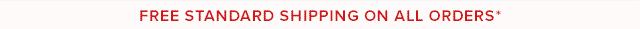 FREE STANDARD SHIPPING ON ALL ORDERS*