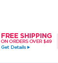 FREE SHIPPING ON ORDERS OVER $49 get Details 