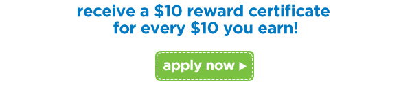 receive a $10 reward certificate for every $10 you earn! Apply now