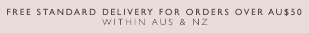 Free standard delivery for orders over $50 within AUS & NZ