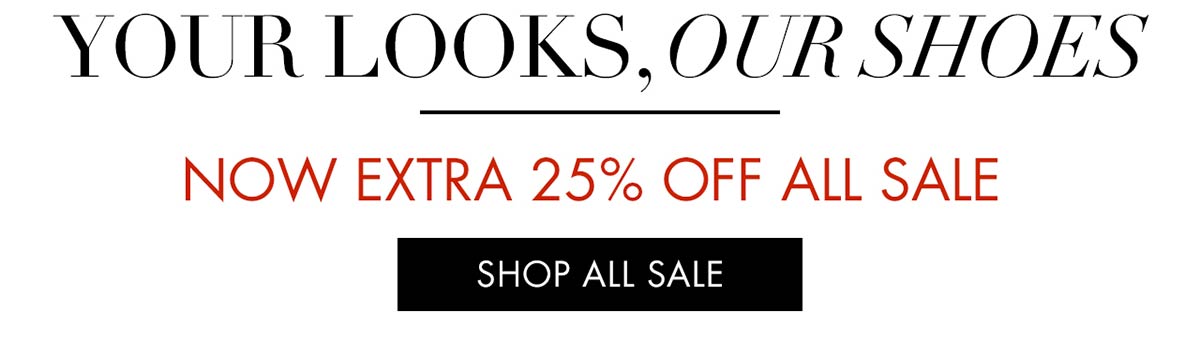Your looks, our shoes. Now Extra 25% off all sale.