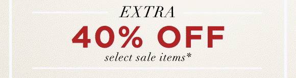 EXTRA 40% OFF select sale items*