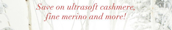 Save on ultrasoft cashmere, fine merino and more!