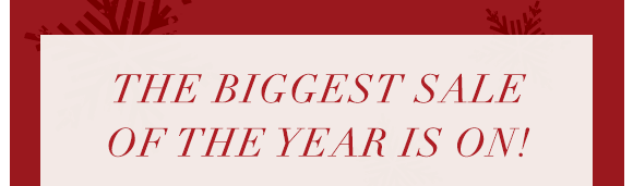 THE BIGGEST SALE OF THE YEAR IS ON!