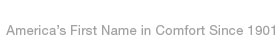 America's First Name in Comfort Since 1901