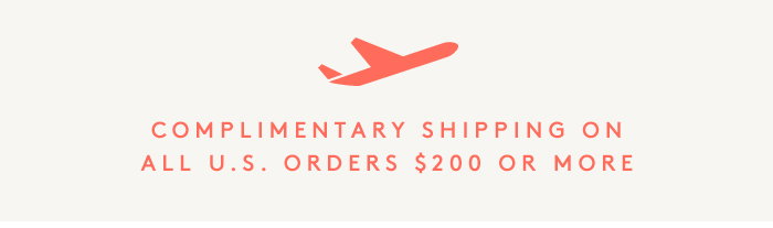 Complimentary Shipping on All U.S. Orders $200 or More