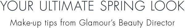 YOUR ULTIMATE SPRING LOOK - Make-up tips from Glamour's Beauty Director