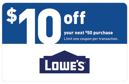$10 off your next $50 purchase. Limit one coupon per transaction. LOWE'S.