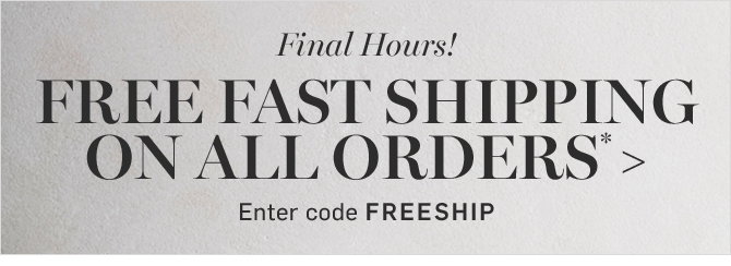 Final Hours! FREE FAST SHIPPING ON ALL ORDERS* - Enter code FREESHIP