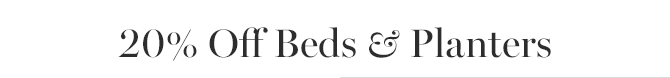 20% Off Beds & Planters