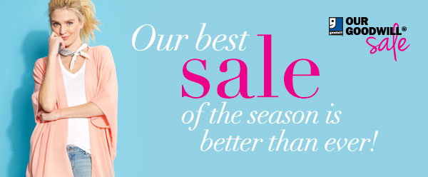 Starts Today! Our Goodwill Sale - our best sale of the season!