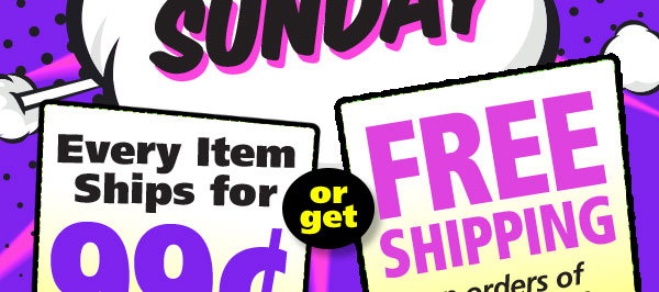 Super Sunday! Plus, Every Item Ships for $0.99 or FREE Shipping on $50+