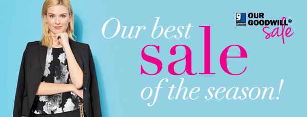 OUR BEST SALE OF THE SEASON. GOODWILL SALE!