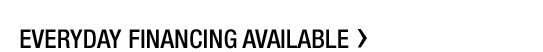 Everyday Financing Available >