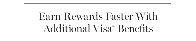 Earn Rewards Faster With Additional Visa® Benefits