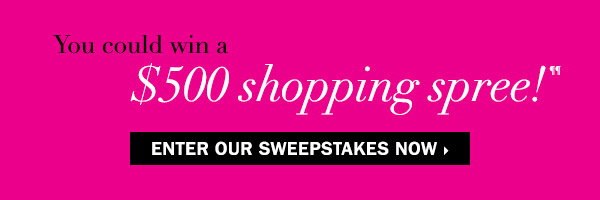 You could win a $500 shopping spree!¶¶ ENTER OUR SWEEPSTAKES 
NOW.