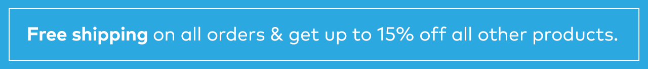 Free shipping on all orders and get up to 15% off all other products