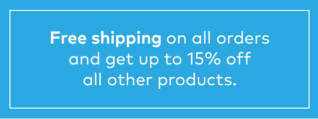 Free shipping on all orders and get up to 15% off all other products