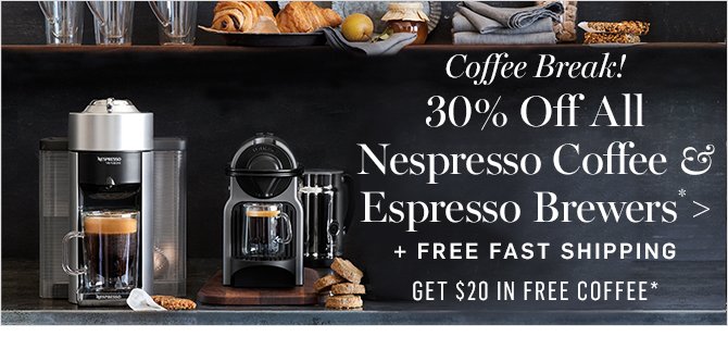 Coffee Break! 30% Off All Nespresso Coffee & Espresso Brewers* + FREE FAST SHIPPING - GET $20 IN FREE COFFEE*