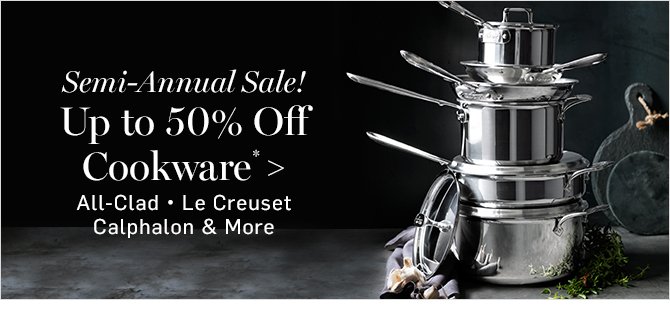Semi-Annual Sale! Up to 50% Off Cookware*