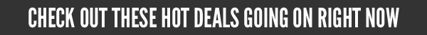 Check out these hot deals going on right now