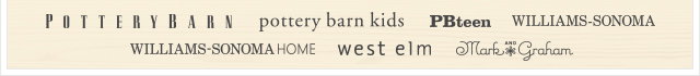 POTTERY BARN - pottery barn kids - PBteen - WILLIAMS-SONOMA - WILLIAMS-SONOMA HOME - west elm - Mark AND Graham