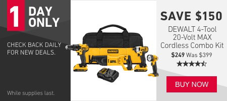 SAVE $150 DEWALT 4-Tool 20-Volt MAX Cordless Combo Kit.  $249 Was $399. 4.5 Stars While supplies last. 1 DAY ONLY. CHECK BACK DAILY FOR NEW DEALS.