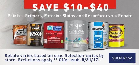 SAVE $10 – $40 Paints and Primers, Exterior Stains and Resurfacers via Rebate. Rebate varies based on size. Selection varies by store. Exclusions apply. Offer ends 5/31/17.