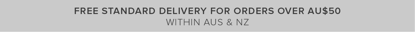 Free standard delivery for orders over $50 within AUS & NZ