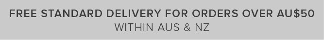 Free standard delivery for orders over $50 within AUS & NZ
