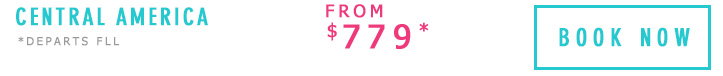 Central America from $779*. *Departs FLL