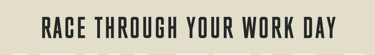 RACE THROUGH YOUR WORK DAY