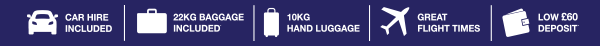 Car hire included. 22KG baggage included. 10KG hand luggage. Great flight times. Low £60 deposit.