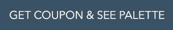 GET COUPON & SEE PALETTE