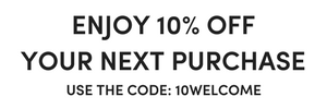ENJOY 10% OFF YOUR NEXT PURCHASE