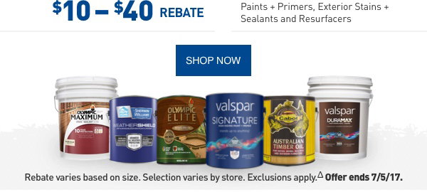 $10 - $40 REBATE Paints + Primers, Exterior Stains + Sealants and Resurfacers. Rebate varies based on size. Selection varies by store. Exclusions apply. Offer ends 7/5/17.