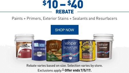 $10 - $40 REBATE Paints + Primers, Exterior Stains + Sealants and Resurfacers. Rebate varies based on size. Selection varies by store. Exclusions apply. Offer ends 7/5/17.