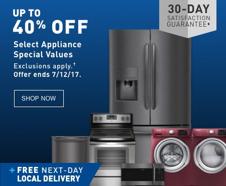 UP TO 40% OFF Select Appliance Special Values. Exclusions apply. Offer ends 7/12/17. FREE NEXT-DAY LOCAL DELIVERY. 30-DAY SATISFACTION GUARANTEE.