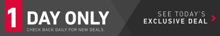 1 DAY ONLY. CHECK BACK DAILY FOR NEW DEALS. SEE TODAY'S EXCLUSIVE DEAL.