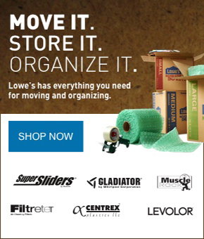MOVE IT. STORE IT. ORGANIZE IT. Lowe's has everything you need for moving and organizing.
