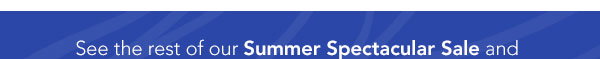 See the rest of our Summer Spectacular Sale and