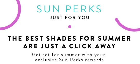 
SUN PERKS
JUST FOR YOU

THE BEST SHADES FOR SUMMER
ARE JUST A CLICK AWAY