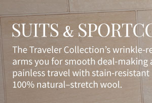 The Traveler Collection - Our performance Traveler collection fuses 
easy care and polished tailoring for professional attire that looks 
elevated and feels effortless. Shop Now