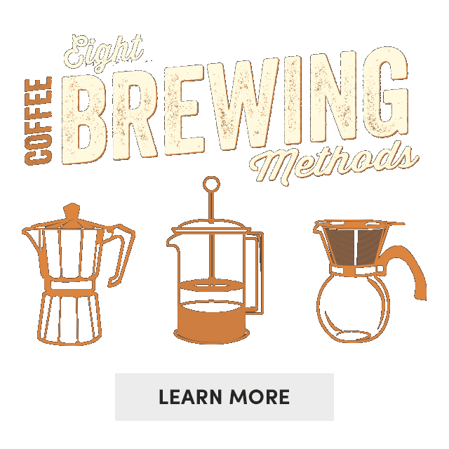  Eight Coffee Brewing Methods. Learn More ›         