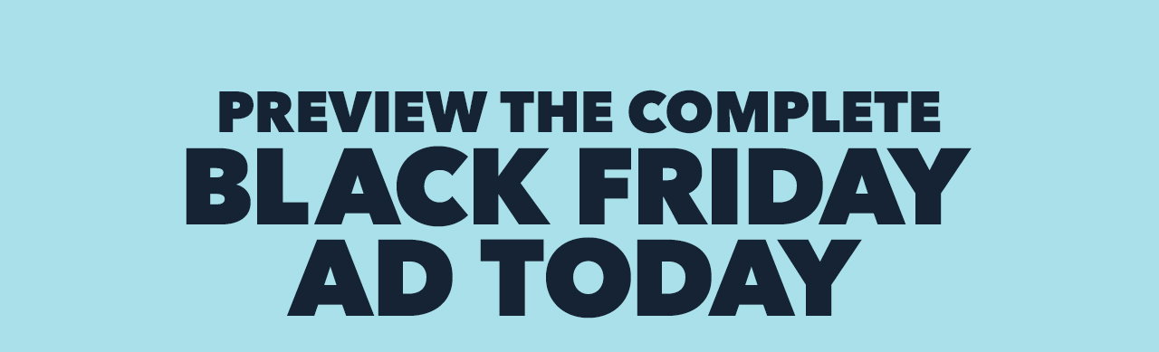 PREVIEW THE COMPLETE BLACK FRIDAY AD TODAY