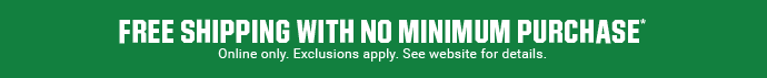 FREE SHIPPING WITH NO MINIMUM PURCHASE* | Online only. Exclusions apply. See website for details.