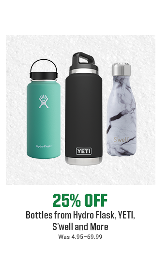 25% OFF BOTTLES FROM HYDRO FLASK, YETI, S'WELL AND MORE | Was 4.95-69.99 | SHOP NOW