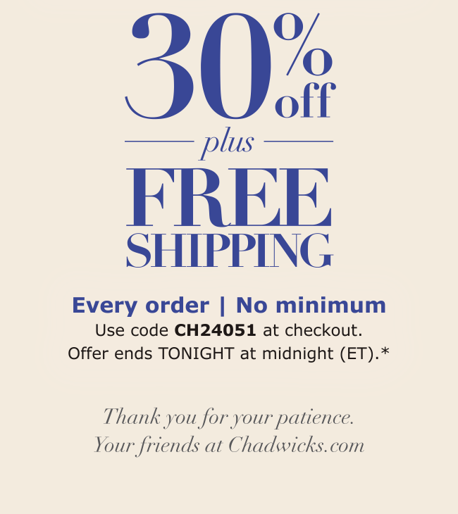 CHADWICKS™ Sorry about that... here's 30 + FREE SHIPPING for you