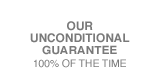OUR UNCONDITIONAL GUARANTEE - 100% OF THE TIME